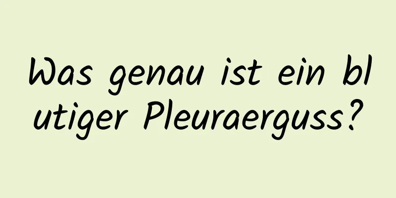 Was genau ist ein blutiger Pleuraerguss?