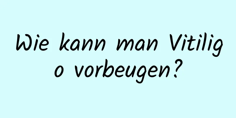 Wie kann man Vitiligo vorbeugen?