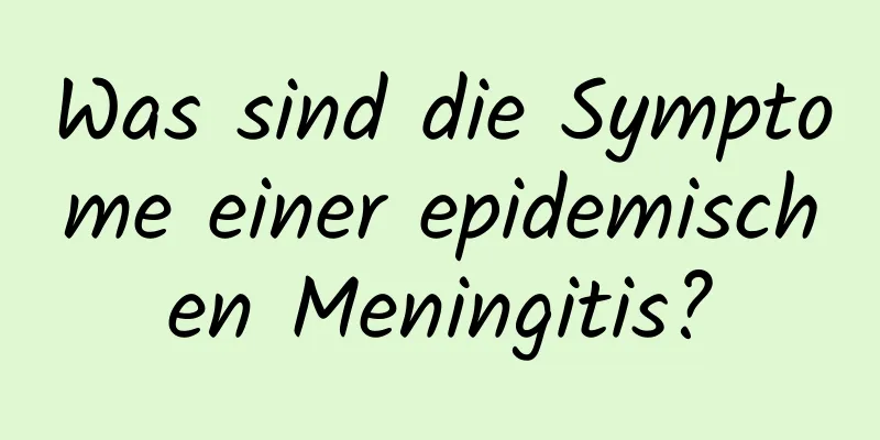 Was sind die Symptome einer epidemischen Meningitis?