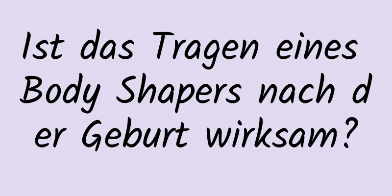 Ist das Tragen eines Body Shapers nach der Geburt wirksam?