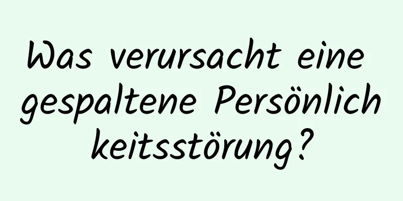 Was verursacht eine gespaltene Persönlichkeitsstörung?