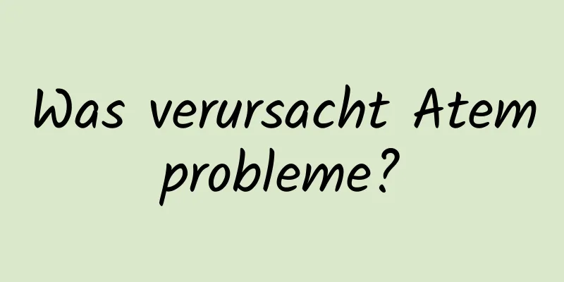 Was verursacht Atemprobleme?