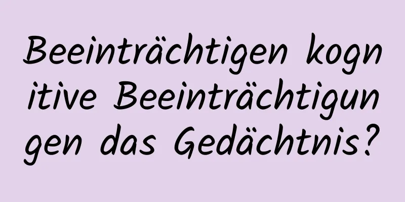 Beeinträchtigen kognitive Beeinträchtigungen das Gedächtnis?