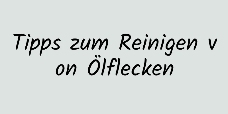 Tipps zum Reinigen von Ölflecken