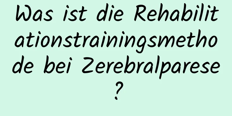 Was ist die Rehabilitationstrainingsmethode bei Zerebralparese?