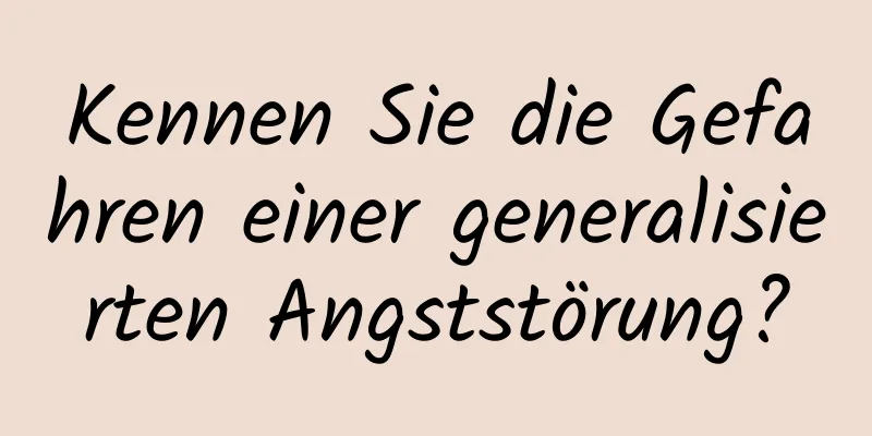 Kennen Sie die Gefahren einer generalisierten Angststörung?