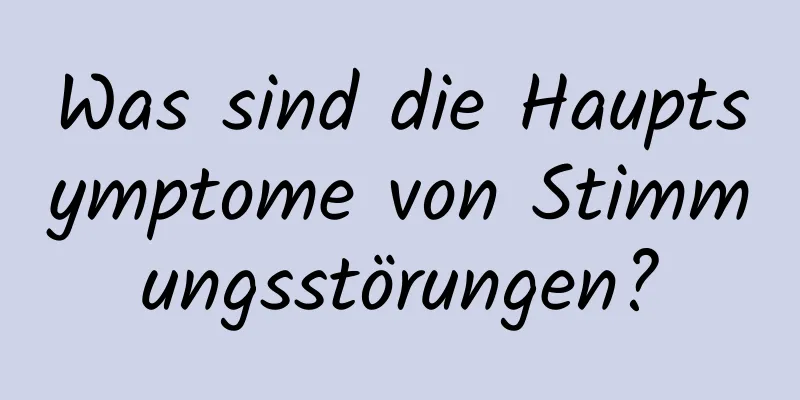 Was sind die Hauptsymptome von Stimmungsstörungen?