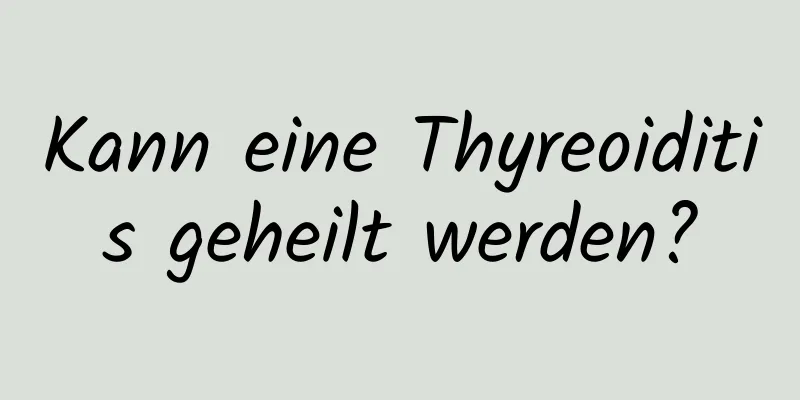 Kann eine Thyreoiditis geheilt werden?