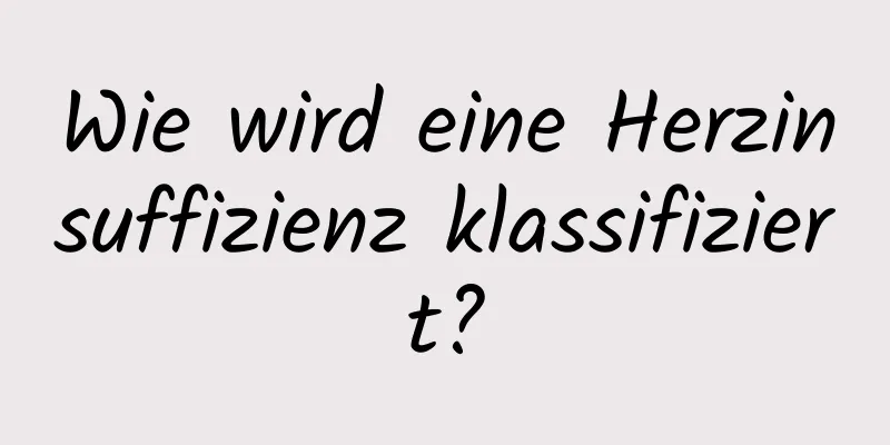 Wie wird eine Herzinsuffizienz klassifiziert?