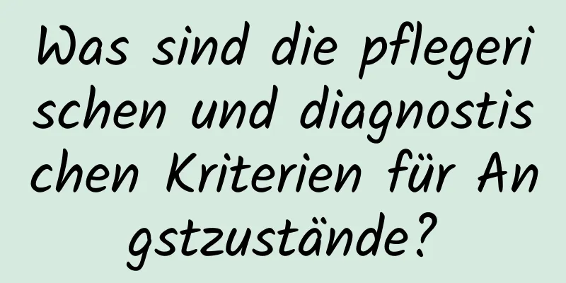 Was sind die pflegerischen und diagnostischen Kriterien für Angstzustände?
