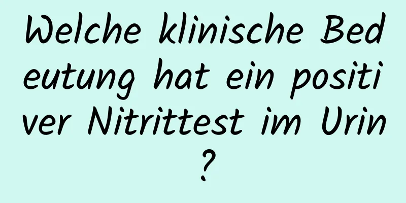 Welche klinische Bedeutung hat ein positiver Nitrittest im Urin?