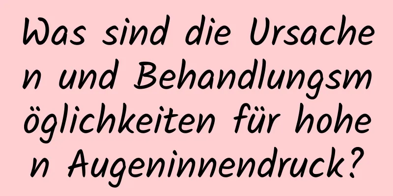 Was sind die Ursachen und Behandlungsmöglichkeiten für hohen Augeninnendruck?