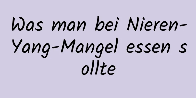 Was man bei Nieren-Yang-Mangel essen sollte