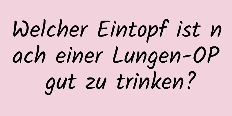 Welcher Eintopf ist nach einer Lungen-OP gut zu trinken?