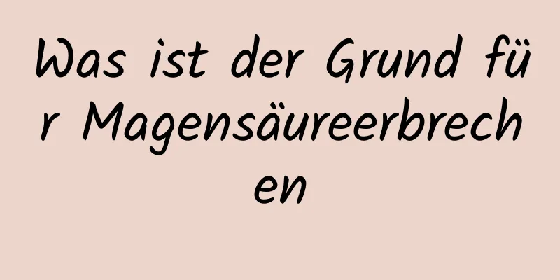 Was ist der Grund für Magensäureerbrechen