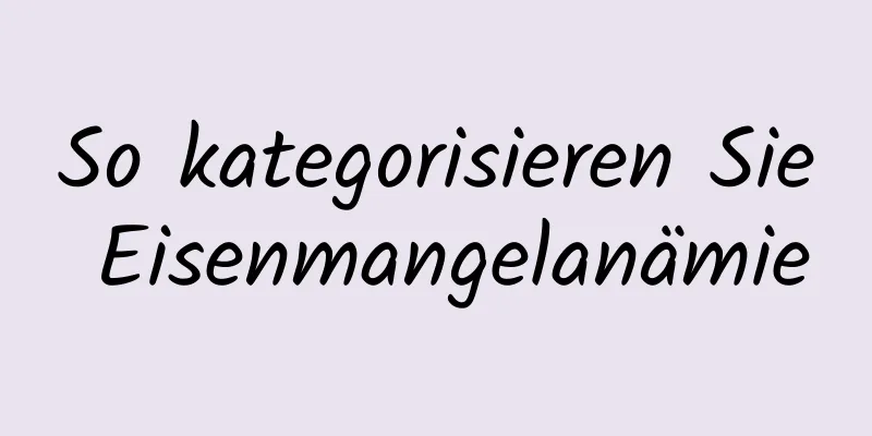 So kategorisieren Sie Eisenmangelanämie