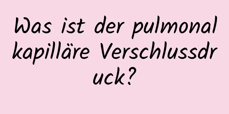 Was ist der pulmonalkapilläre Verschlussdruck?