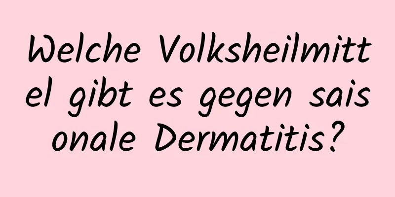 Welche Volksheilmittel gibt es gegen saisonale Dermatitis?