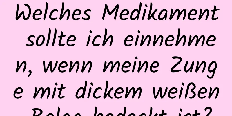 Welches Medikament sollte ich einnehmen, wenn meine Zunge mit dickem weißen Belag bedeckt ist?