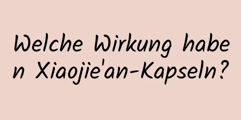Welche Wirkung haben Xiaojie'an-Kapseln?
