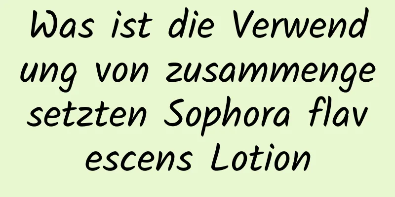 Was ist die Verwendung von zusammengesetzten Sophora flavescens Lotion