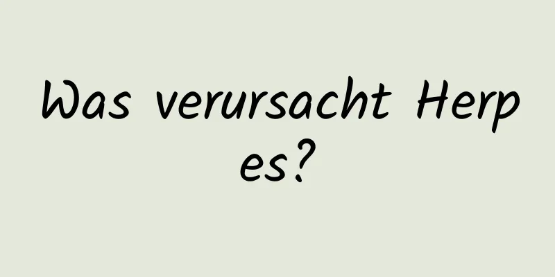 Was verursacht Herpes?