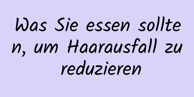 Was Sie essen sollten, um Haarausfall zu reduzieren