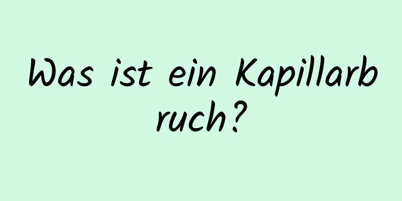 Was ist ein Kapillarbruch?