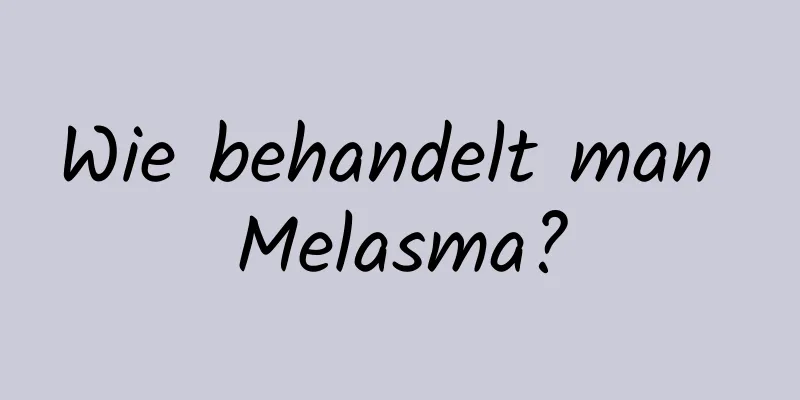Wie behandelt man Melasma?