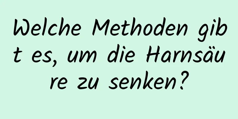 Welche Methoden gibt es, um die Harnsäure zu senken?
