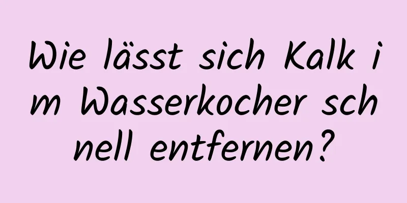 Wie lässt sich Kalk im Wasserkocher schnell entfernen?