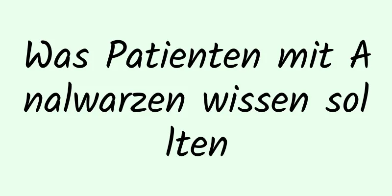 Was Patienten mit Analwarzen wissen sollten