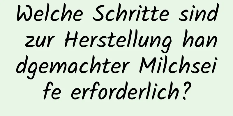Welche Schritte sind zur Herstellung handgemachter Milchseife erforderlich?