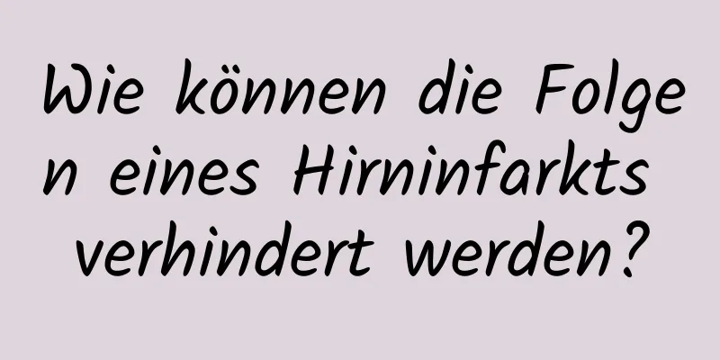 Wie können die Folgen eines Hirninfarkts verhindert werden?