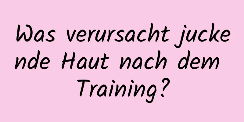 Was verursacht juckende Haut nach dem Training?
