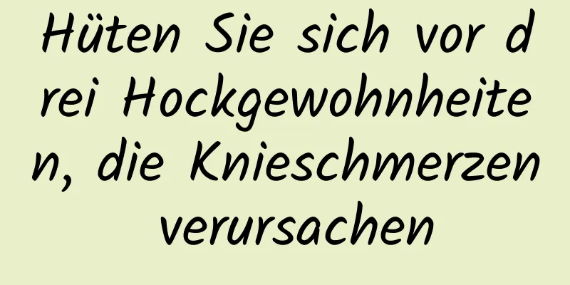 Hüten Sie sich vor drei Hockgewohnheiten, die Knieschmerzen verursachen
