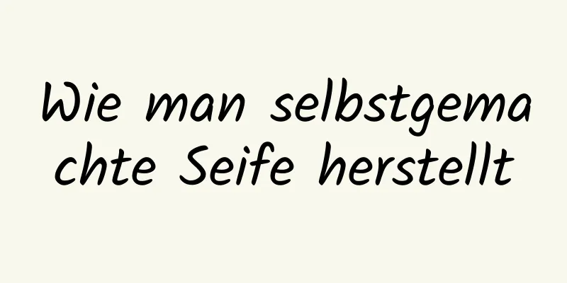 Wie man selbstgemachte Seife herstellt