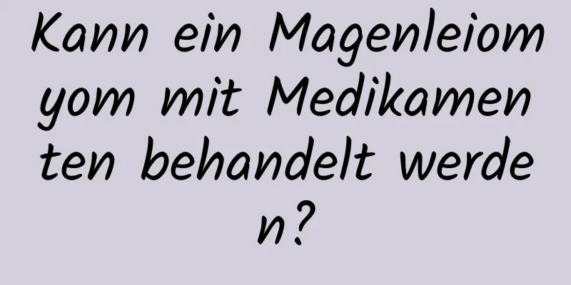 Kann ein Magenleiomyom mit Medikamenten behandelt werden?