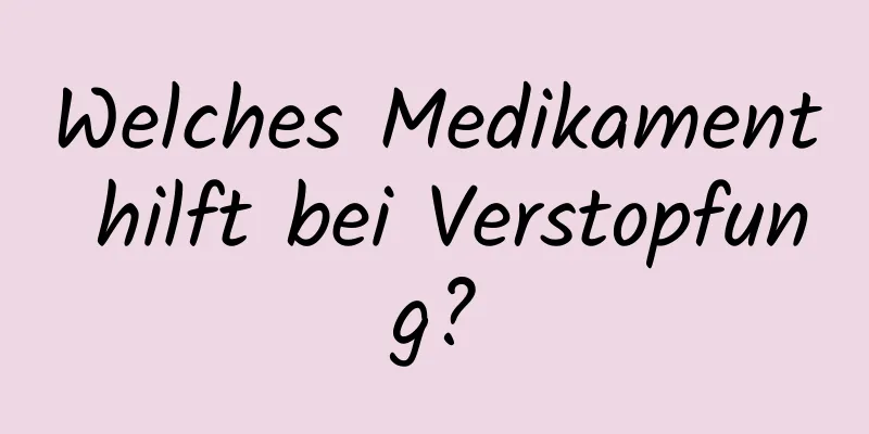Welches Medikament hilft bei Verstopfung?