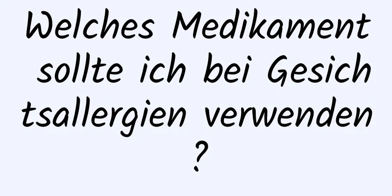 Welches Medikament sollte ich bei Gesichtsallergien verwenden?