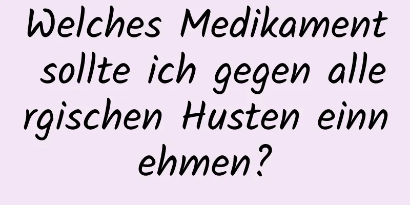 Welches Medikament sollte ich gegen allergischen Husten einnehmen?