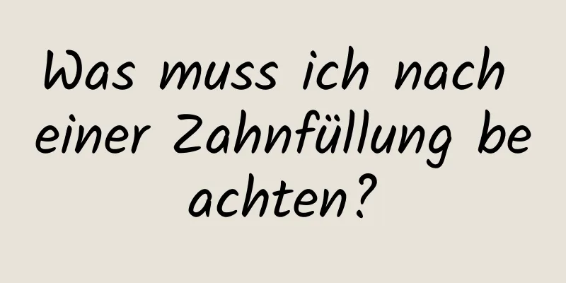Was muss ich nach einer Zahnfüllung beachten?