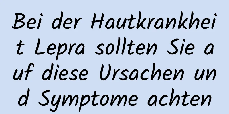 Bei der Hautkrankheit Lepra sollten Sie auf diese Ursachen und Symptome achten