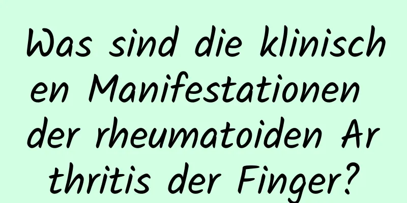Was sind die klinischen Manifestationen der rheumatoiden Arthritis der Finger?