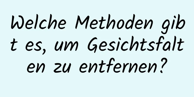 Welche Methoden gibt es, um Gesichtsfalten zu entfernen?
