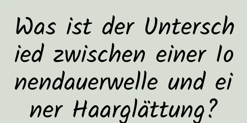 Was ist der Unterschied zwischen einer Ionendauerwelle und einer Haarglättung?