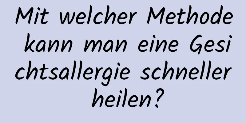 Mit welcher Methode kann man eine Gesichtsallergie schneller heilen?