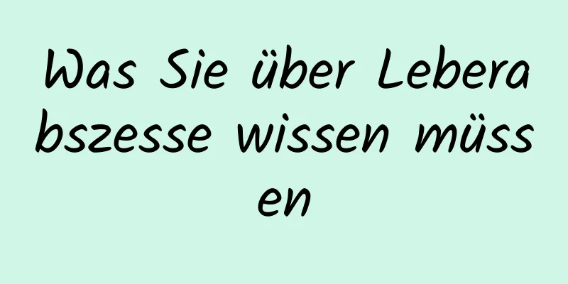 Was Sie über Leberabszesse wissen müssen