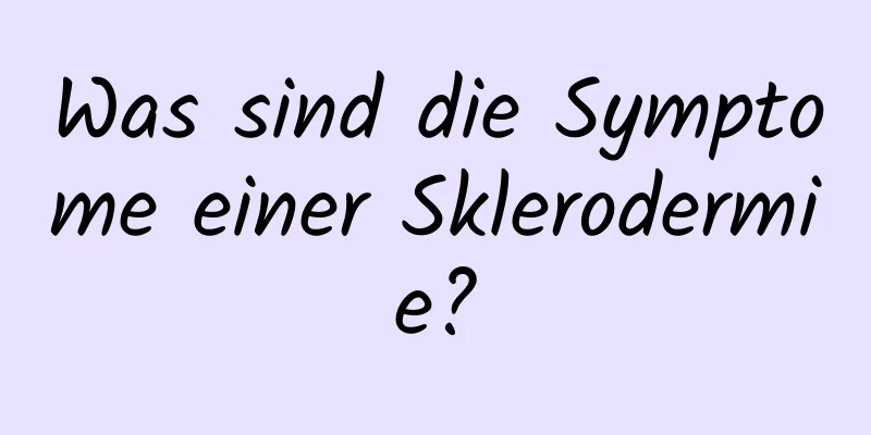 Was sind die Symptome einer Sklerodermie?