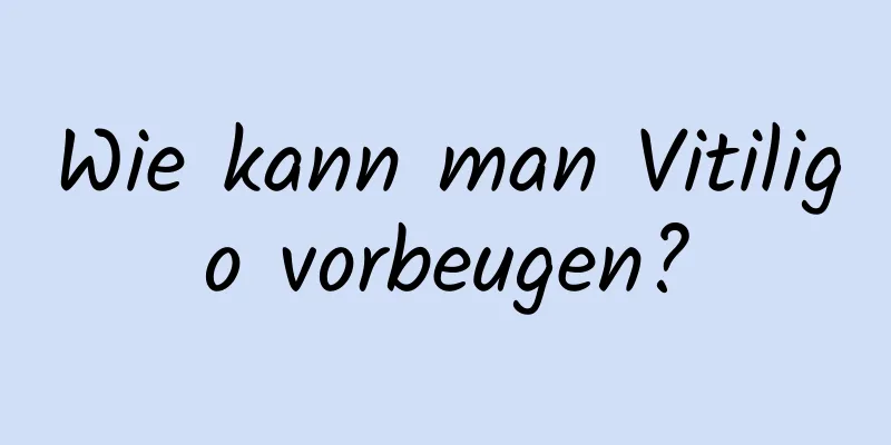 Wie kann man Vitiligo vorbeugen?